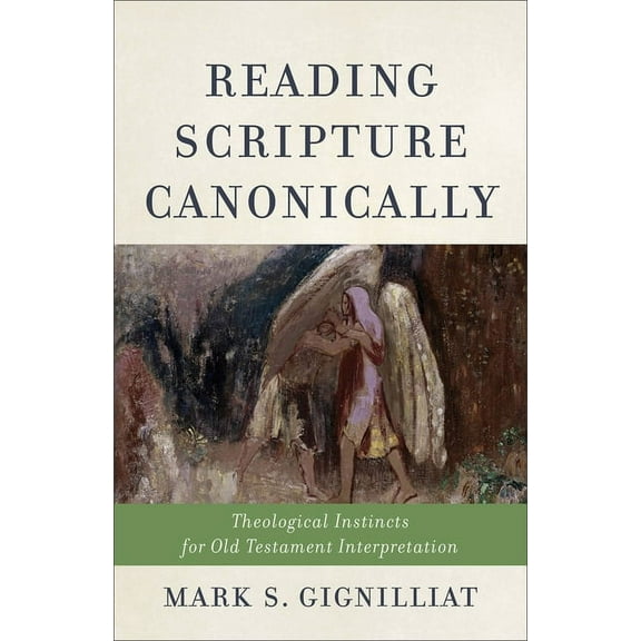 Reading Scripture Canonically: Theological Instincts for Old Testament Interpretation, (Paperback)