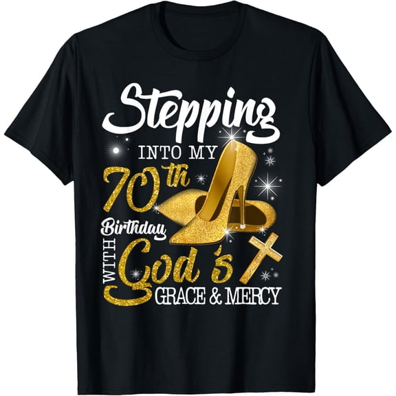 Stepping Into My 70th Birthday With Gods Grace And Mercy T-Shirt