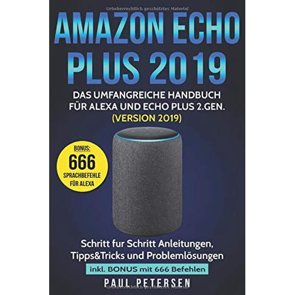 Amazon Echo Plus 2019: Das umfangreiche Handbuch für Alexa und Echo Plus 2.Gen. (Version 2019) - Schritt für Schritt Anleitungen, Tipps&Tricks und Problemlösungen inkl. Bonus mit 666 Befehlen (Paperba