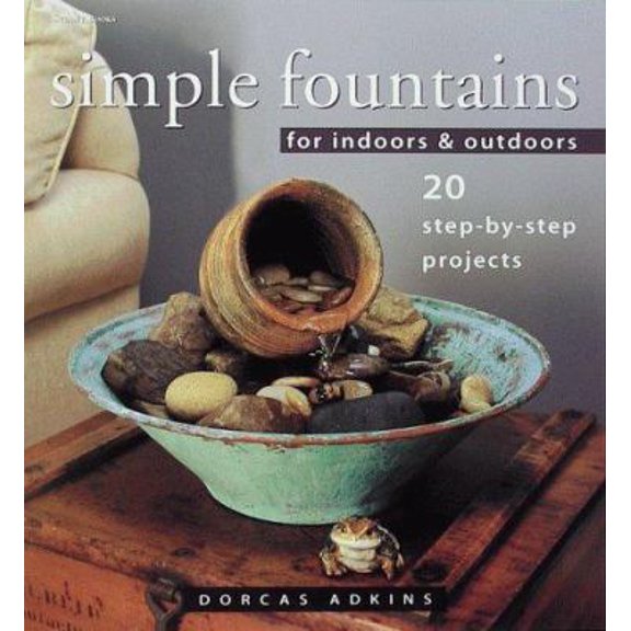 Pre-Owned Simple Fountains for Indoors & Outdoors: 20 Step-By-Step Projects (Hardcover) 1580171907 9781580171908
