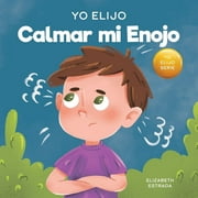 Teacher and Therapist Toolbox: I Choose: Yo Elijo Calmar mi Enojo: Un libro colorido e ilustrado sobre el manejo de la ira y los sentimientos y emociones difciles (Paperback)