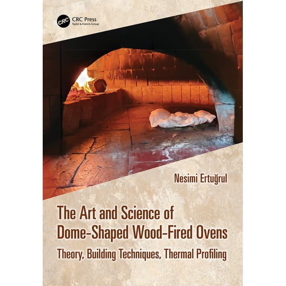 The Art and Science of Dome-Shaped Wood-Fired Ovens: Theory, Building Techniques, Thermal Profiling, (Paperback)