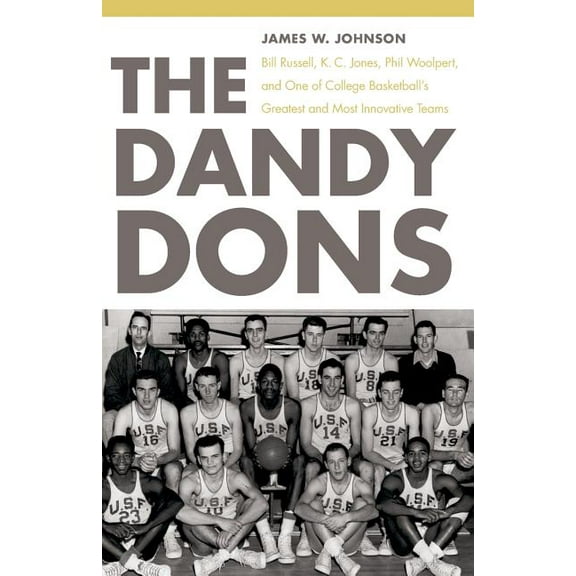 The Dandy Dons: Bill Russell, K. C. Jones, Phil Woolpert, and One of College Basketball's Greatest and Most Innovative T, (Paperback)