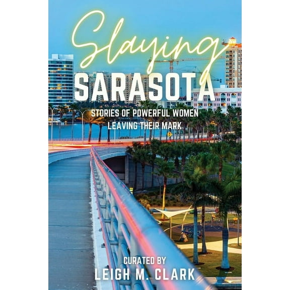 Slay the USA Slaying Sarasota: Stories of Powerful Women Leaving their Mark, (Paperback)