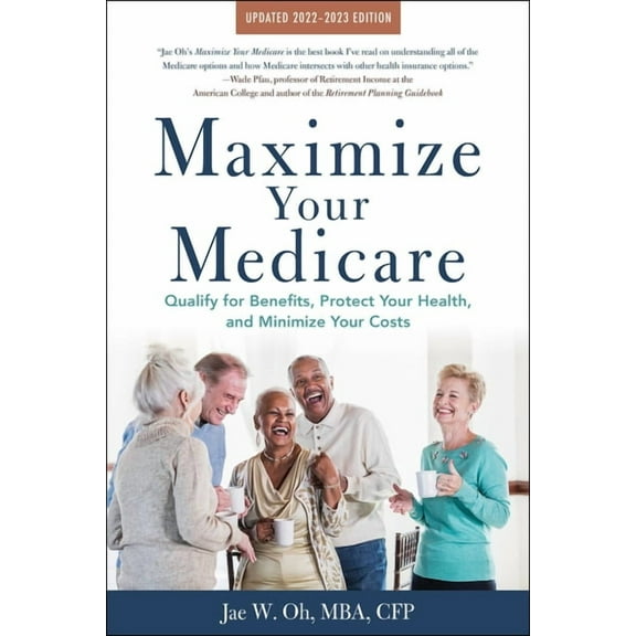 Maximize Your Medicare: 2022-2023 Edition : Qualify for Benefits, Protect Your Health, and Minimize Your Costs (Paperback)