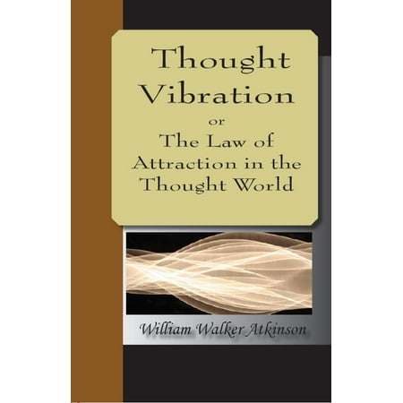 Thought Vibration or The Law of Attraction in the Thought World -