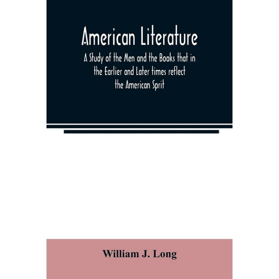 American literature; A Study of the Men and the Books that in the Earlier and Later times reflect the American Sprit, (Paperback)