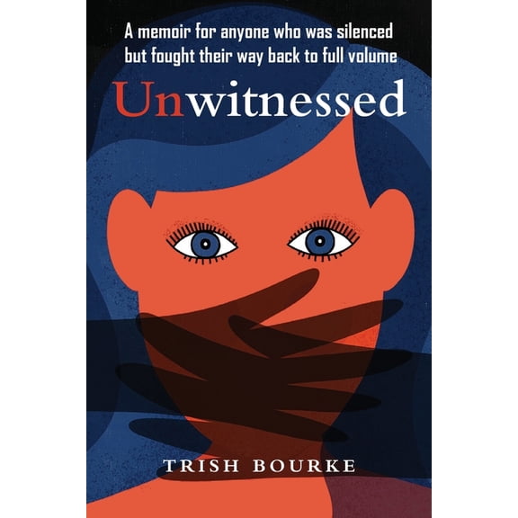 Unwitnessed: A memoir for anyone who was silenced but fought their way back to full volume, (Paperback)