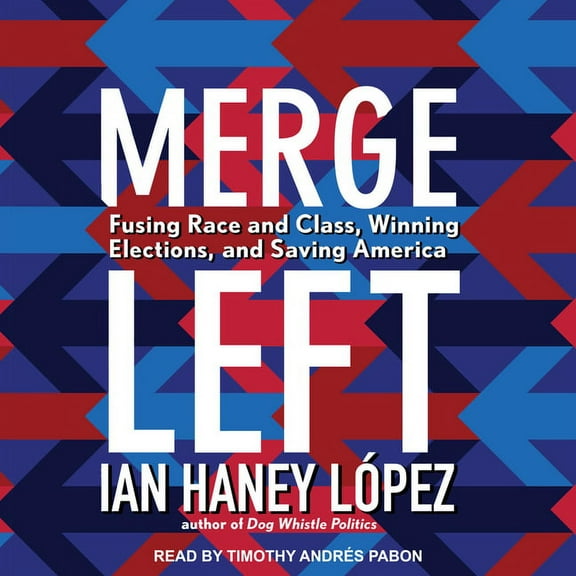 Merge Left: Fusing Race and Class, Winning Elections, and Saving America (Audiobook)
