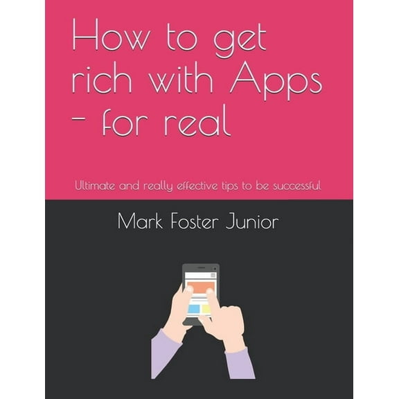 How to get rich with Apps - for real : Ultimate and really effective tips to be successful (Paperback)