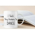 thumbnail image 4 of I Teach Tiny Humans to Dance Coffee Mugs Mug, Dance Teacher Appreciation Gifts,Thank You Dance Teacher Gifts,Best Dance Teacher Gifts Double Side Printed Ceramic Mug Cup 11 Ounce, 4 of 5