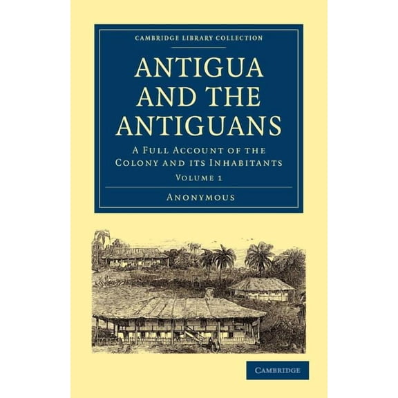 Antigua and the Antiguans: A Full Account of the Colony and Its Inhabitants, (Paperback)