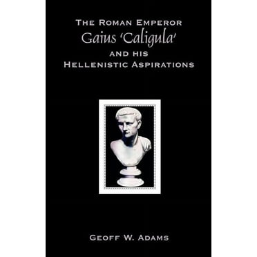 The Roman Emperor Gaius 'Caligula' and His Hellenistic Aspirations (Paperback)