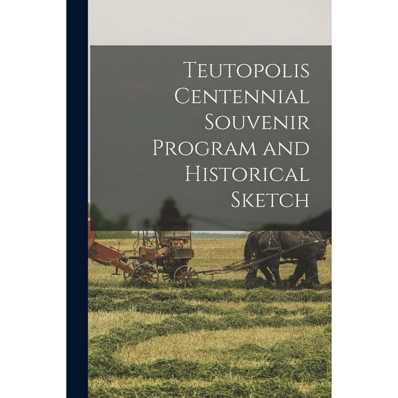 Teutopolis Centennial Souvenir Program and Historical Sketch, (Paperback)