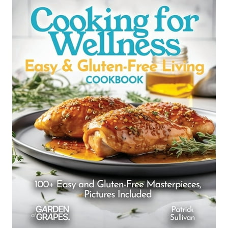 Gluten-Free Collection Cooking for Wellness Cookbook: Easy and Gluten-Free Living with 100  Easy and Gluten-Free Masterpieces, Pictures Include, (Paperback)