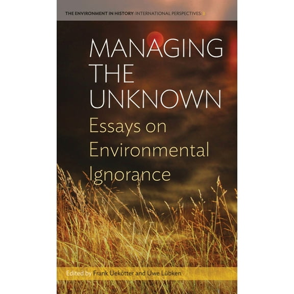 Environment in History: International Pe Managing the Unknown: Essays on Environmental Ignorance, Book 3, (Paperback)