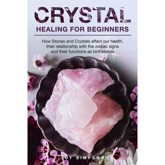 Crystal Healing for Beginners: Chakras and Crystals in a simple holistic guide. How Stones and Crystals affect our healt, (Paperback)