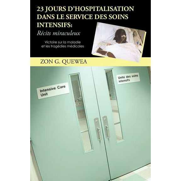 23 Jours D'Hospitalisation Dans Le Service Des Soins Intensifs: R Cits Miraculeux: Victoire Sur La Maladie Et Les Trag Dies M Dicales (Paperback)