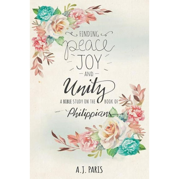 Finding Peace, Joy and Unity: A Bible Study on the Book of Philippians, (Paperback)