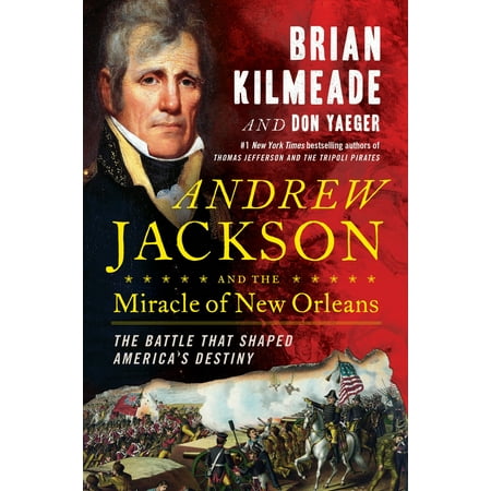 Andrew Jackson and the Miracle of New Orleans : The Battle That Shaped America's