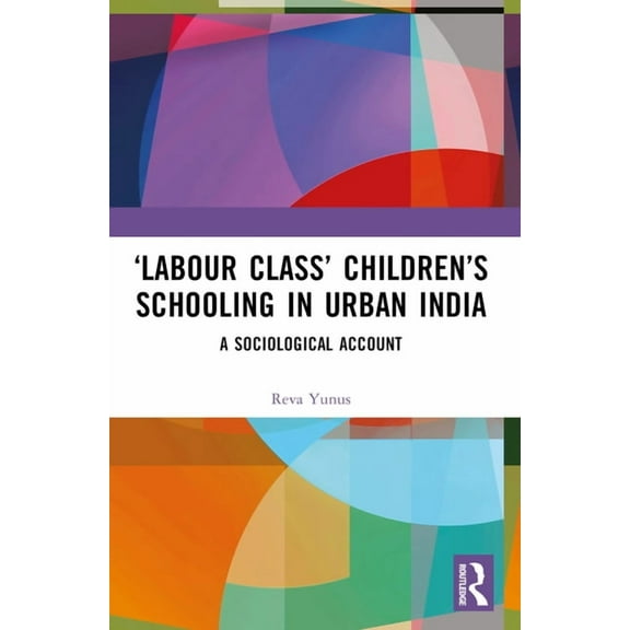 'Labour Class' Children's Schooling in Urban India: A Sociological Account, (Paperback)