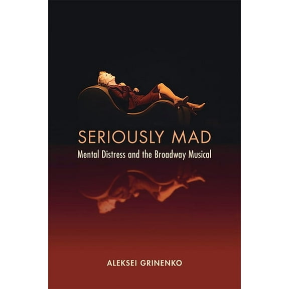 Seriously Mad: Mental Distress and the Broadway Musical, (Paperback)