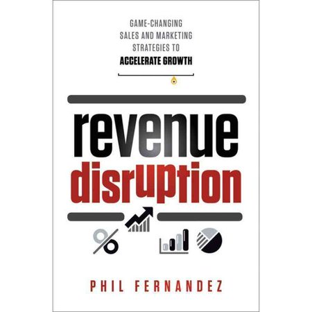 Revenue Disruption: Game-Changing Sales and Marketing Strategies to Accelerate Growth