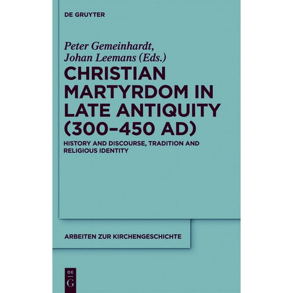 Arbeiten Zur Kirchengeschichte Christian Martyrdom in Late Antiquity (300-450 Ad): History and Discourse, Tradition and Religious Identity, Book 116, (Paperback)