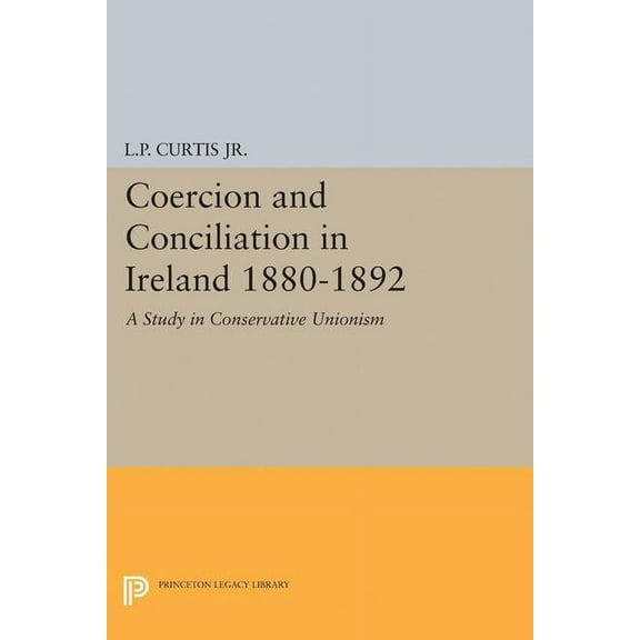 Princeton Legacy Library Coercion and Conciliation in Ireland 1880-1892, Book 2148, (Paperback)