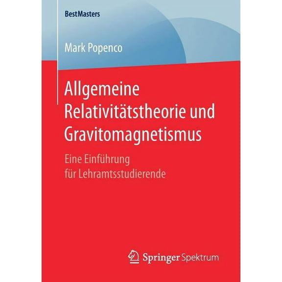 Bestmasters Allgemeine RelativitÃ¤tstheorie Und Gravitomagnetismus: Eine EinfÃ¼hrung FÃ¼r Lehramtsstudierende, (Paperback)