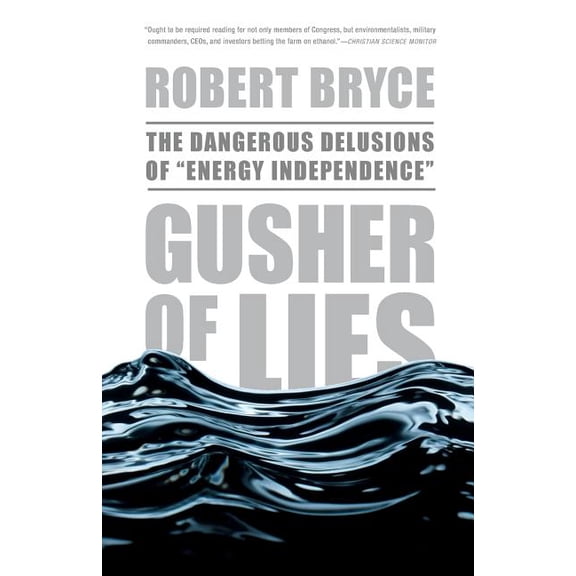 Gusher of Lies: The Dangerous Delusions of "Energy Independence", (Paperback)