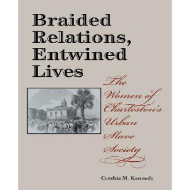 Braided Relations, Entwined Lives: The Women of Charleston's Urban Slave Society