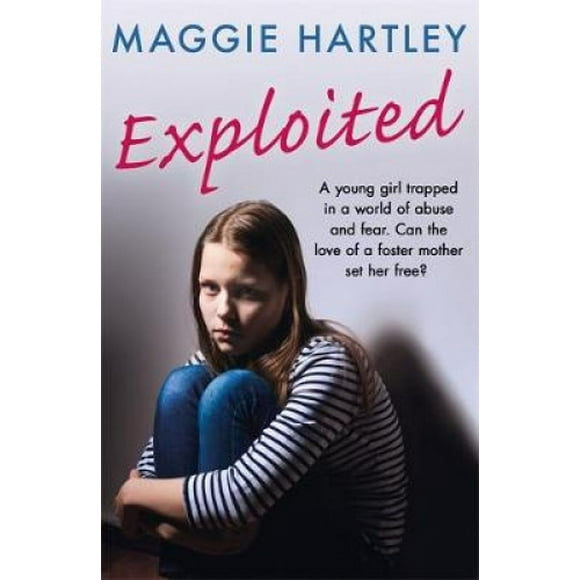 Exploited: The heartbreaking true story of a teenage girl trapped in a world of abuse and violence (A Maggie Hartley Foster Carer Story)