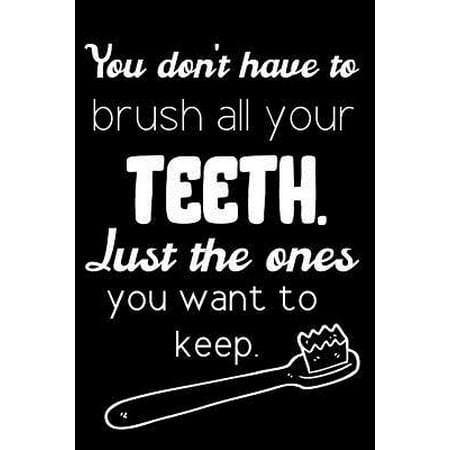 You Don't Have To Brush All Your Teeth. Just The Ones You Want To Keep.: Funny Journal / Notebook Lined Pages (The Best Way To Whiten Your Teeth)