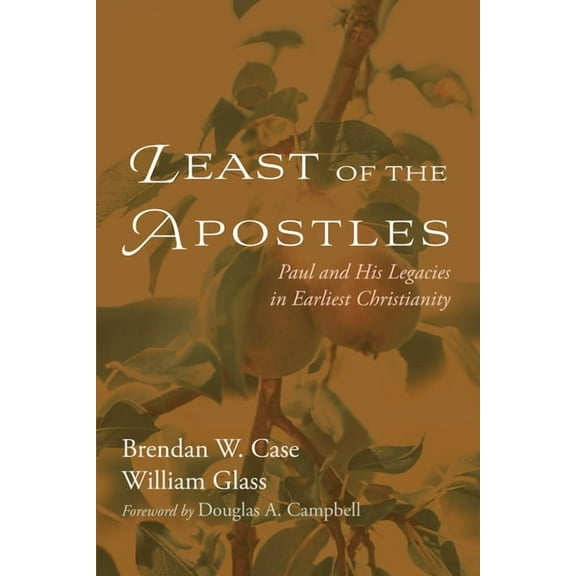 Least of the Apostles : Paul and His Legacies in Earliest Christianity (Hardcover)
