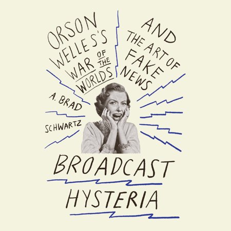 Broadcast Hysteria : Orson Welles's War of the World's and the Art of Fake