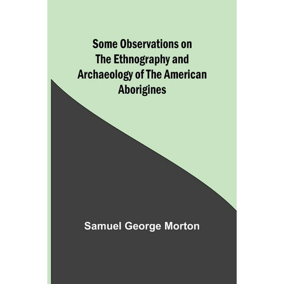 Some Observations on the Ethnography and Archaeology of the American Aborigines, (Paperback)