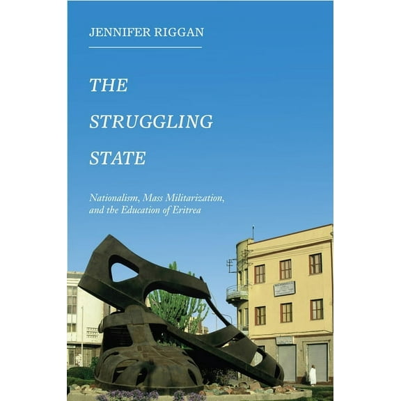 The Struggling State : Nationalism, Mass Militarization, and the Education of Eritrea (Hardcover)