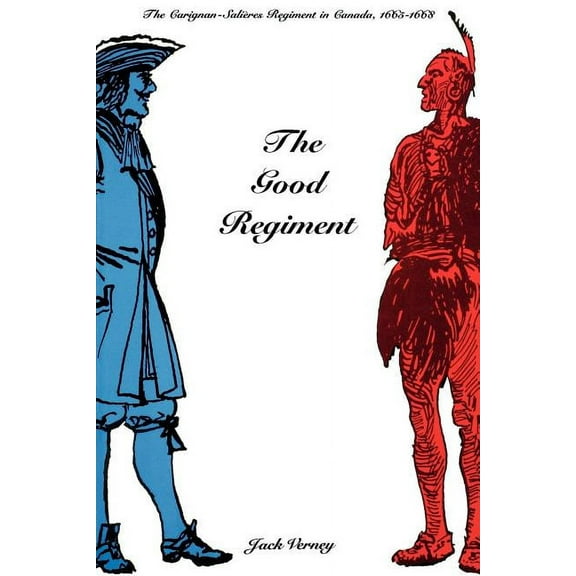 The Good Regiment: The Carignan-Salières Regiment in Canada, 1665-1668, (Paperback)
