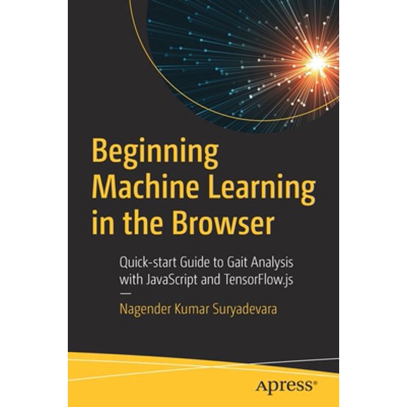 Pre-Owned Beginning Machine Learning in the Browser: Quick-Start Guide to Gait Analysis with JavaScript and Tensorflow.Js (Paperback) 1484268423 9781484268421