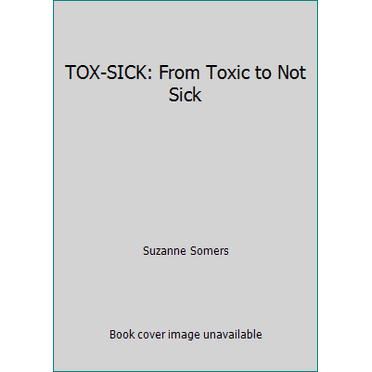 Pre-Owned TOX-SICK: From Toxic to Not Sick (Hardcover) 0385347723 9780385347723