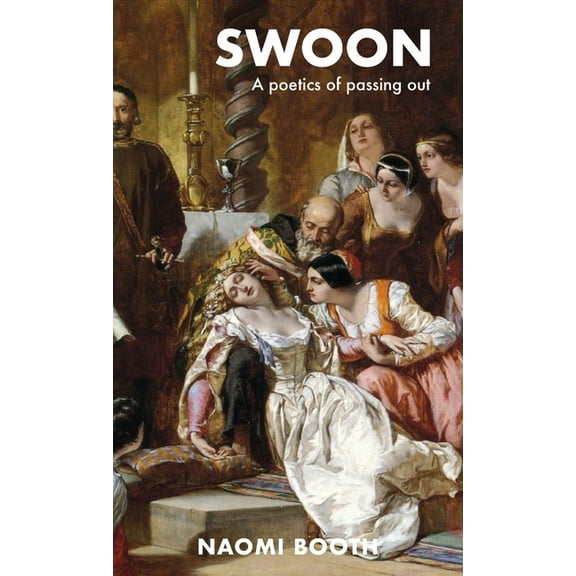 Swoon: A Poetics of Passing Out, (Hardcover)