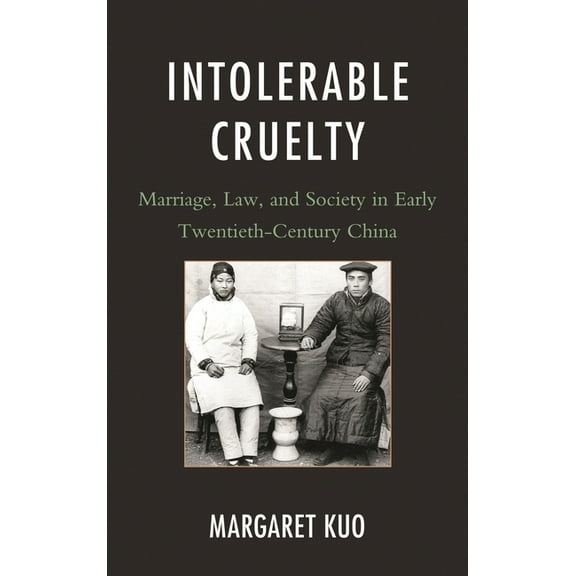 Intolerable Cruelty: Marriage, Law, and Society in Early Twentieth-Century China, (Hardcover)