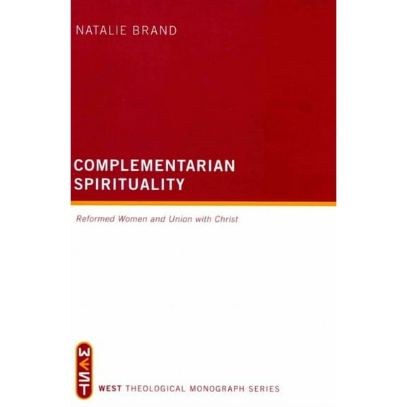 West Theological Monograph: Complementarian Spirituality: Reformed Women and Union with Christ (Paperback)