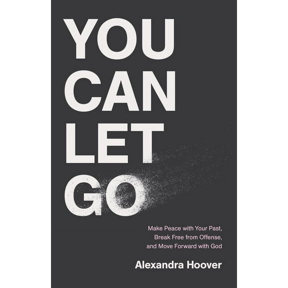 You Can Let Go: Make Peace with Your Past, Break Free from Offense, and Move Forward with God, (Hardcover)