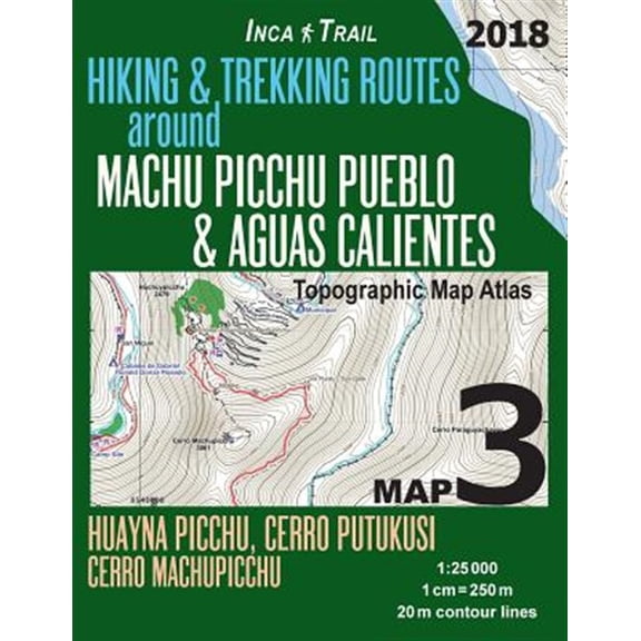 Pre-Owned Inca Trail Map Hiking & Trekking Routes Around Machu Picchu Pueblo & Aguas Calientes Topographic Map Atlas Huayna Picchu, Cerro Putukusi, Cerro Machupicchu 1-25000 : Trails, Hikes & Walks Topographic