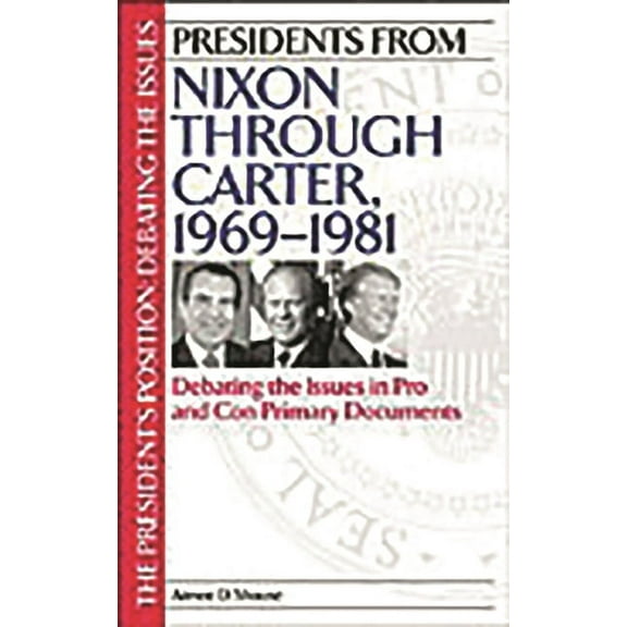 President's Position: Debating the Issue Presidents from Nixon Through Carter, 1969-1981: Debating the Issues in Pro and Con Primary Documents, (Hardcover)