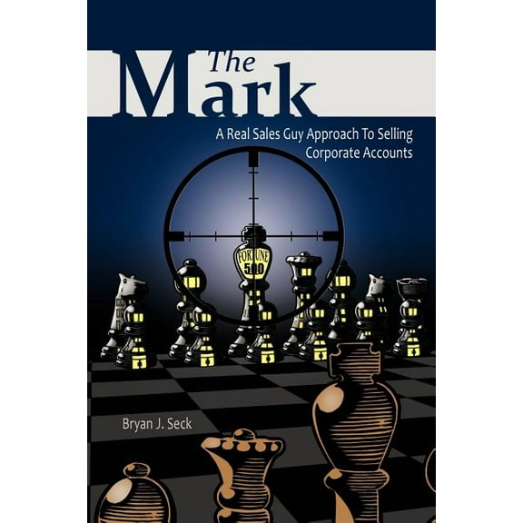 The Mark: A Real Sales Guy Approach To Selling Corporate Accounts