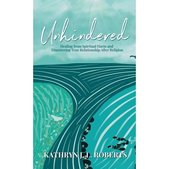 Unhindered: Healing from Spiritual Harm and Discovering True Relationship After Religion, (Hardcover)