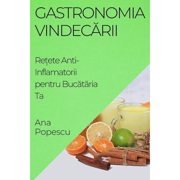Gastronomia Vindecării: Rețete Anti-Inflamatorii pentru Bucătăria Ta, (Paperback)